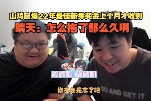 山鸡自爆22年最佳新秀奖金上个月才收到，晴天：怎么拖了那么久啊